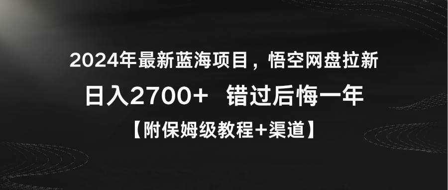 2024年最新蓝海项目，悟空网盘拉新，日入2700+错过后悔一年【附保姆级教…-讯领网创