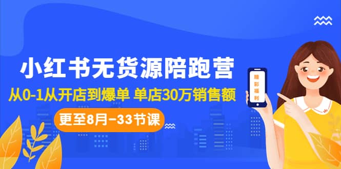 小红书无货源陪跑营：从0-1从开店到爆单 单店30万销售额（更至8月-33节课）-讯领网创