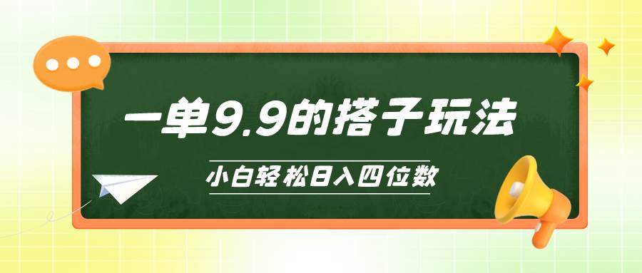 （10162期）小白也能轻松玩转的搭子项目，一单9.9，日入四位数-讯领网创