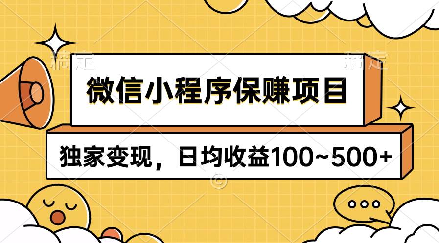 （9900期）微信小程序保赚项目，独家变现，日均收益100~500+-讯领网创