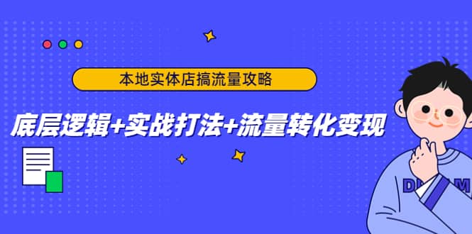 本地实体店搞流量攻略：底层逻辑+实战打法+流量转化变现-讯领网创