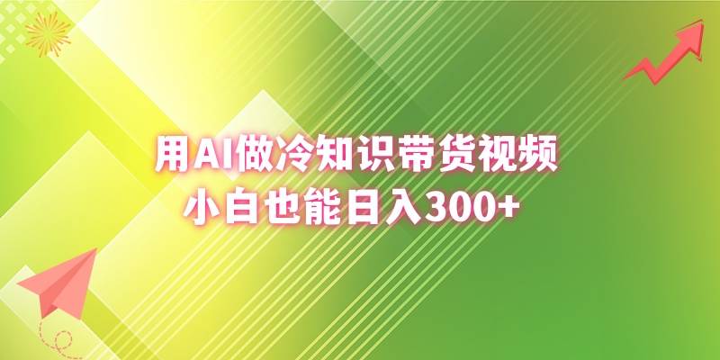 （8631期）用AI做冷知识带货视频，小白也能日入300+-讯领网创