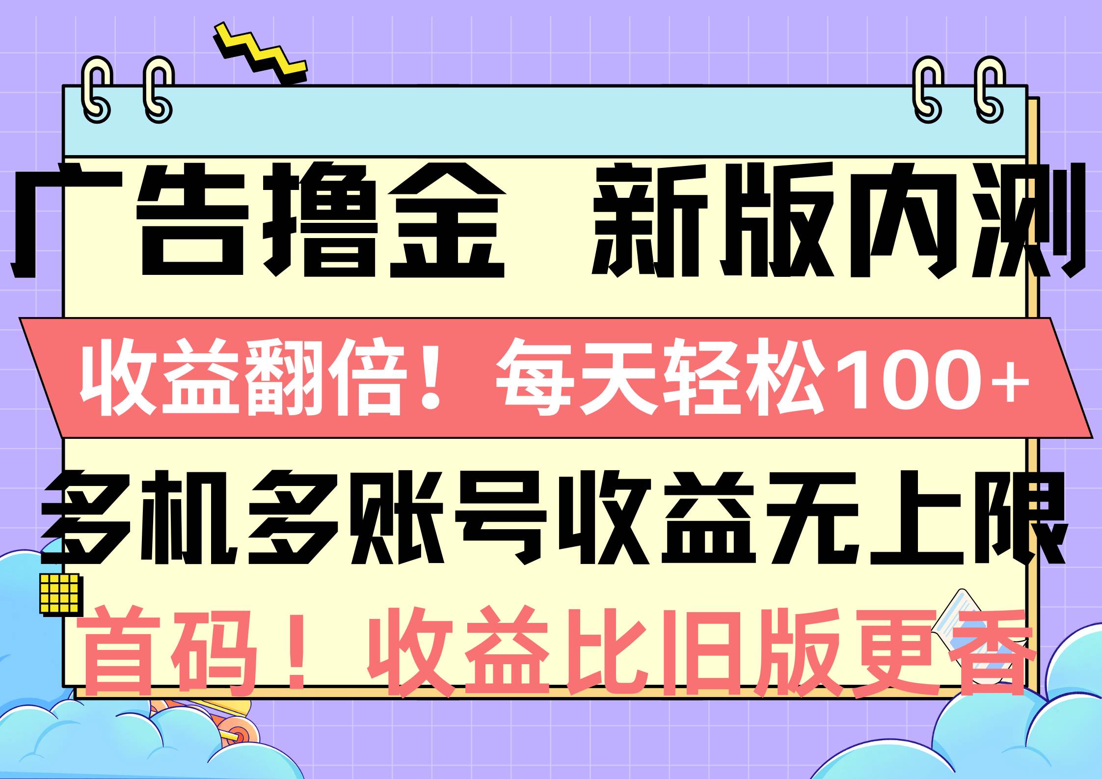 （10630期）广告撸金新版内测，收益翻倍！每天轻松100+，多机多账号收益无上限，抢…-讯领网创