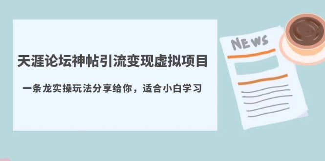 天涯论坛神帖引流变现虚拟项目，一条龙实操玩法分享给你（教程+资源）-讯领网创