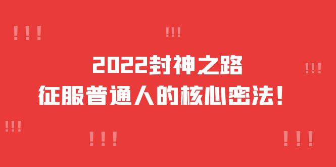 2022封神之路-征服普通人的核心密法，全面打通认知-价值6977元-讯领网创