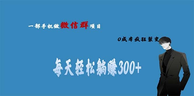 用微信群做副业，0成本疯狂裂变，当天见收益 一部手机实现每天轻松躺赚300+-讯领网创