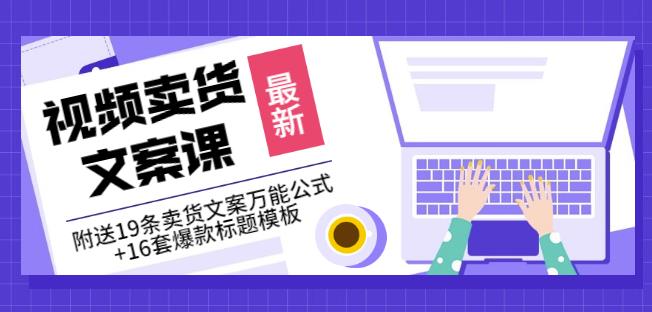 《视频卖货文案课》附送19条卖货文案万能公式+16套爆款标题模板-讯领网创