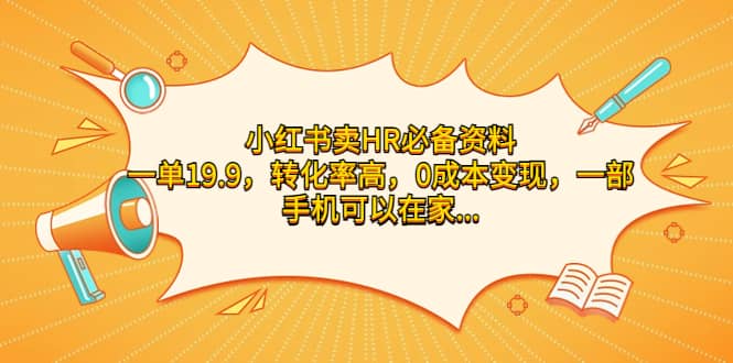 小红书卖HR必备资料，一单19.9，转化率高，0成本变现，一部手机可以在家操作-讯领网创