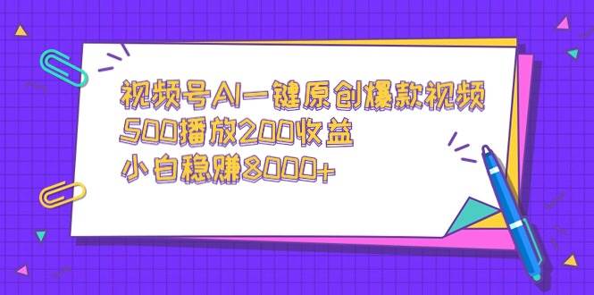 （9041期）视频号AI一键原创爆款视频，500播放200收益，小白稳赚8000+-讯领网创