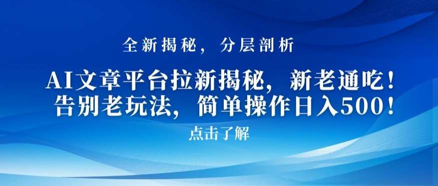 AI文章平台拉新揭秘，新老通吃！告别老玩法，简单操作日入500【揭秘】-讯领网创