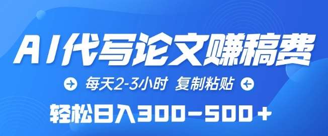 AI代写论文赚稿费，每天2-3小时，复制粘贴，轻松日入300-500+【揭秘】-讯领网创