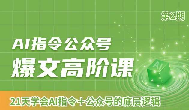 AI指令公众号爆文高阶课第2期，21天字会AI指令+公众号的底层逻辑-讯领网创