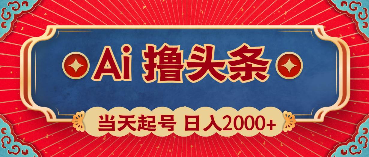 Ai撸头条，当天起号，第二天见收益，日入2000+-讯领网创