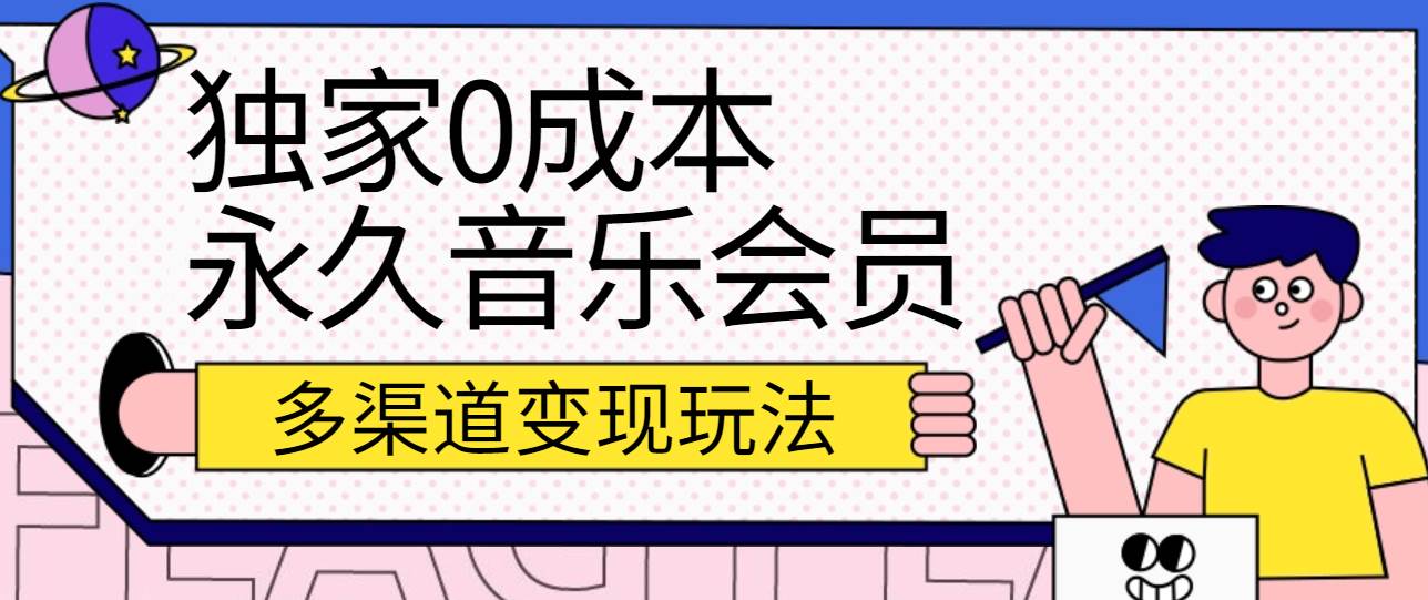 独家0成本永久音乐会员，多渠道变现玩法【实操教程】-讯领网创