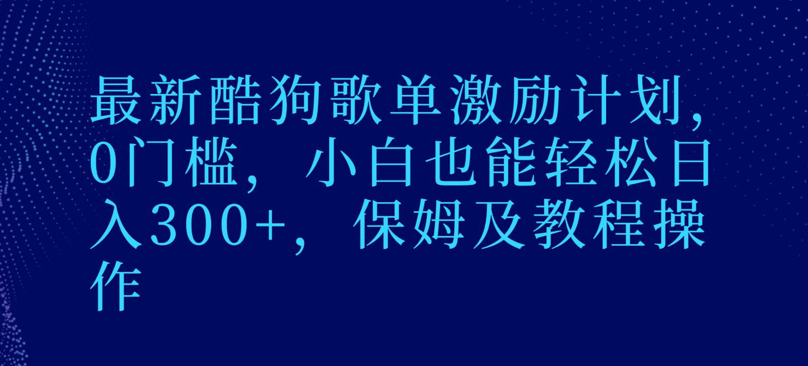 最新酷狗歌单激励计划，0门槛，小白也能轻松日入300+，保姆及教程操作-讯领网创