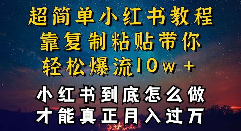 小红书博主到底怎么做，才能复制粘贴不封号，还能爆流引流疯狂变现，全是干货【揭秘】-讯领网创