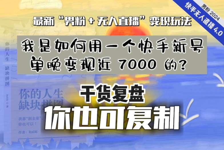 【纯干货复盘】我是如何用一个快手新号单晚变现近 7000 的？最新“男粉+无人直播”变现玩法-讯领网创