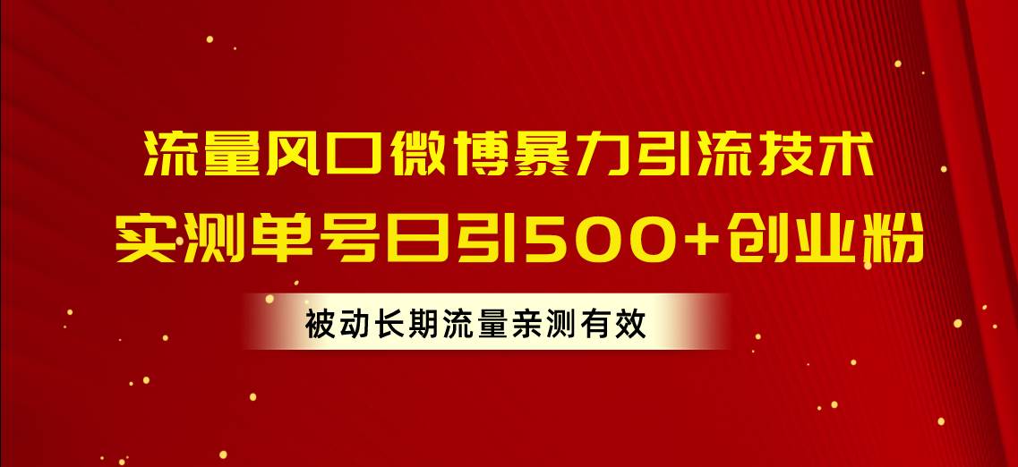 （10822期）流量风口微博暴力引流技术，单号日引500+创业粉，被动长期流量-讯领网创