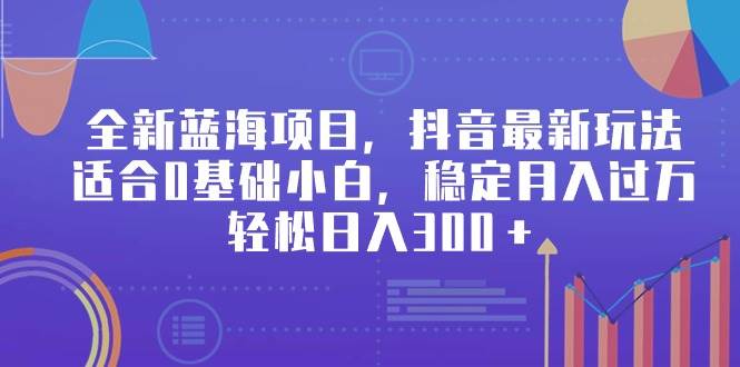 （9242期）全新蓝海项目，抖音最新玩法，适合0基础小白，稳定月入过万，轻松日入300＋-讯领网创