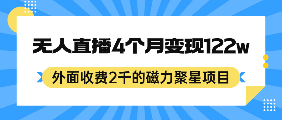 外面收费2千的磁力聚星项目，24小时无人直播，4个月变现122w，可矩阵操作-讯领网创