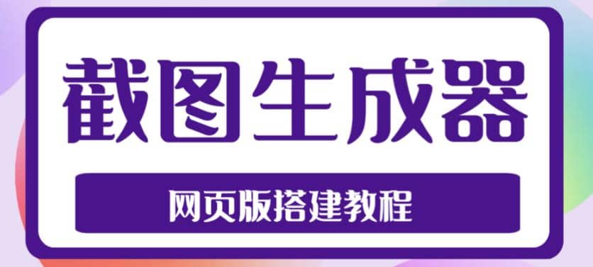 2023最新在线截图生成器源码+搭建视频教程，支持电脑和手机端在线制作生成-讯领网创