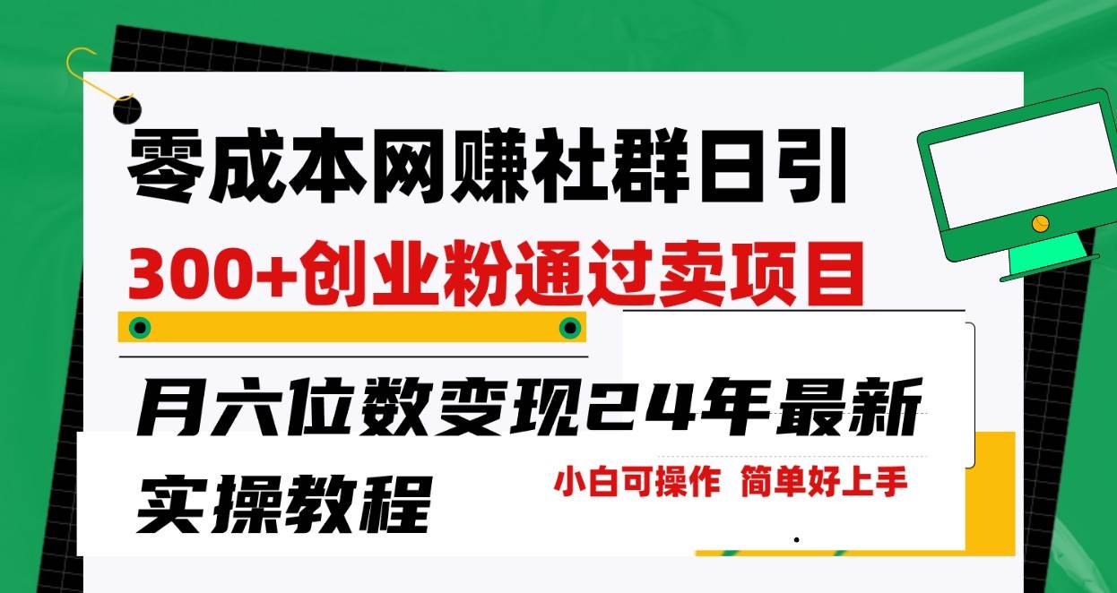 零成本网赚群日引300+创业粉，卖项目月六位数变现，门槛低好上手！24年最新方法-讯领网创