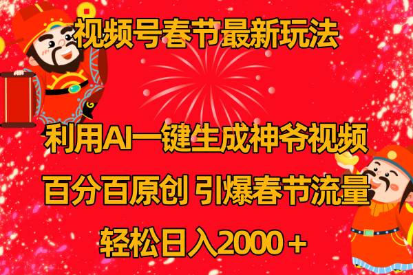 视频号春节玩法 利用AI一键生成财神爷视频 百分百原创 引爆春节流量 日入2k-讯领网创