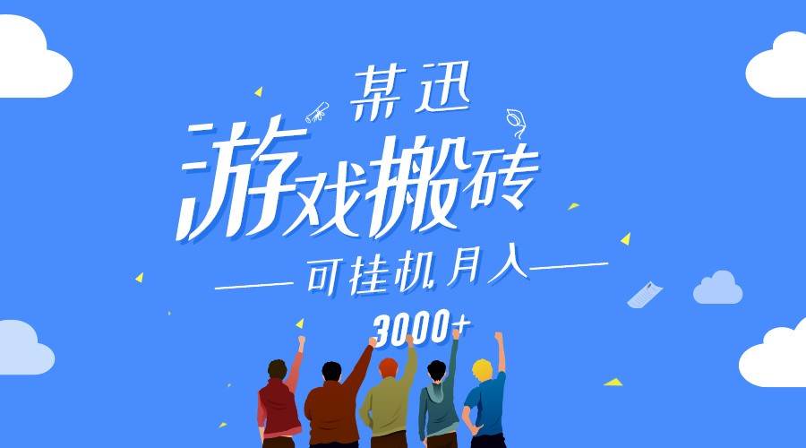 某讯游戏搬砖项目，0投入，可以挂机，轻松上手,月入3000+上不封顶-讯领网创