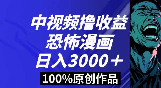 恐怖漫画中视频暴力撸收益，日入3000＋，100%原创玩法，小白轻松上手多种变现方式【揭秘】-讯领网创