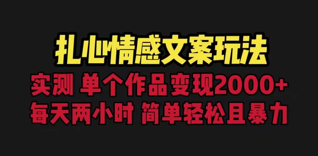 扎心情感文案玩法，单个作品变现5000+，一分钟一条原创作品，流量爆炸-讯领网创