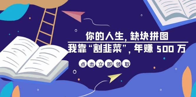 某高赞电子书《你的 人生，缺块 拼图——我靠“割韭菜”，年赚 500 万》-讯领网创