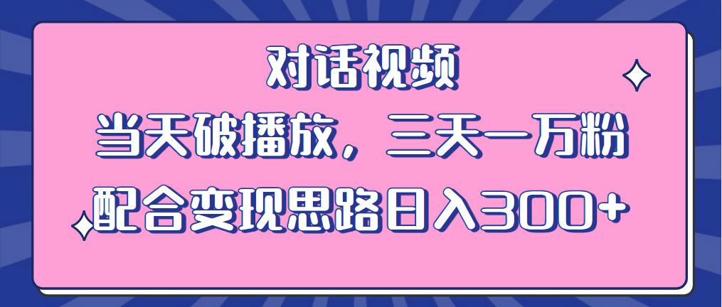 情感类对话视频 当天破播放 三天一万粉 配合变现思路日入300+（教程+素材）-讯领网创