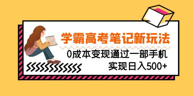 刚需高利润副业，学霸高考笔记新玩法，0成本变现通过一部手机实现日入500+-讯领网创