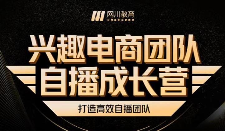 兴趣电商团队自播成长营，解密直播流量获取承接放大的核心密码-讯领网创