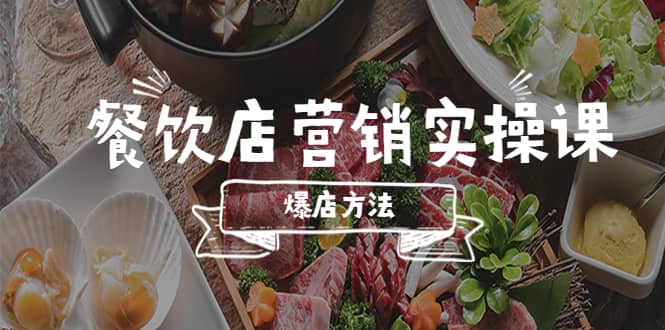 餐饮店营销实操课，省钱撬流量方法，爆店方法，小白能立刻上手的课-讯领网创