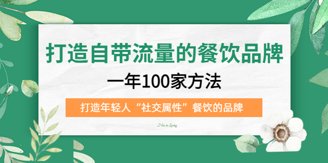 打造自带流量的餐饮品牌：一年100家方法 打造年轻人“社交属性”餐饮的品牌-讯领网创