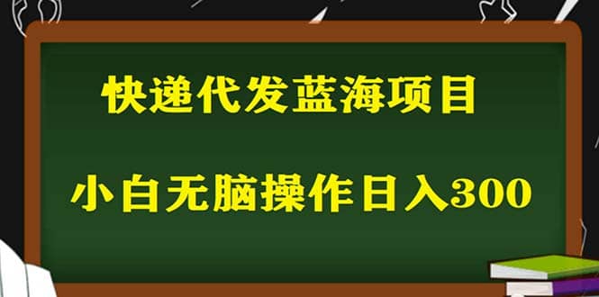 2023最新蓝海快递代发项目，小白零成本照抄-讯领网创