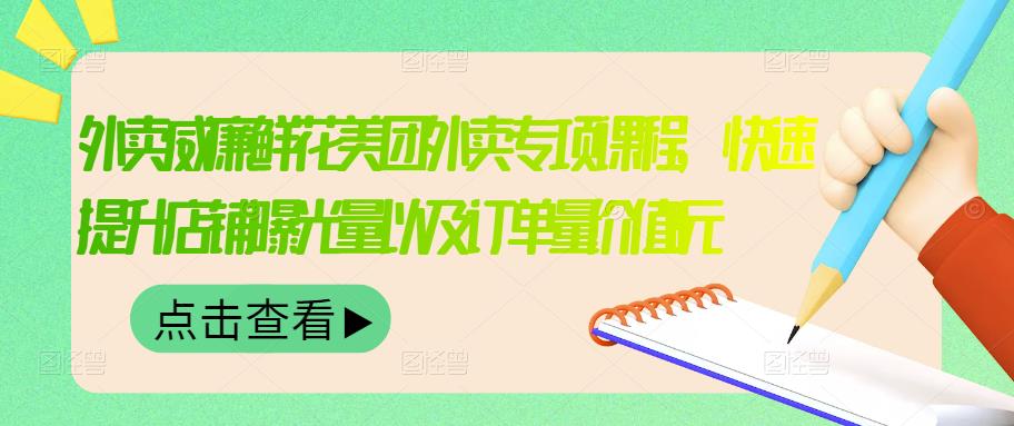 外卖威廉鲜花美团外卖专项课程，快速提升店铺曝光量以及订单量价值2680元-讯领网创