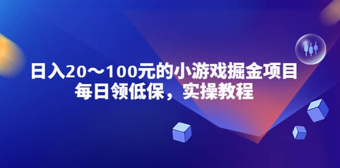 小游戏掘金项目，每日领低保，实操教程-讯领网创