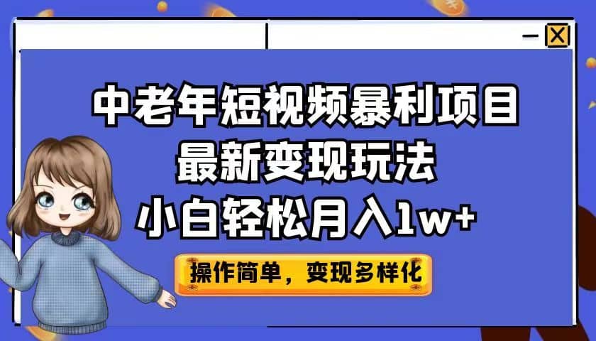 中老年短视频暴利项目最新变现玩法，小白轻松月入1w+-讯领网创