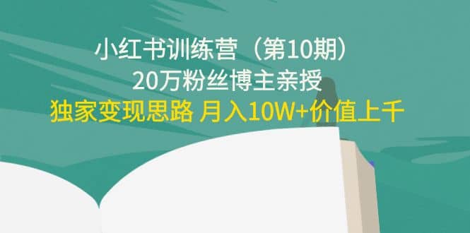 小红书训练营（第10期）20万粉丝博主亲授：独家变现思路-讯领网创