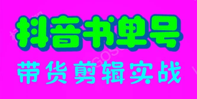 抖音书单号带货剪辑实战：手把手带你 起号 涨粉 剪辑 卖货 变现（46节）-讯领网创