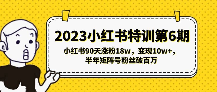 2023小红书特训第6期，小红书90天涨粉18w，变现10w+，半年矩阵号粉丝破百万-讯领网创