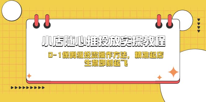 小店随心推投放实操教程，0-1保姆级投流操作方法，精准起店，生意即刻起飞-讯领网创