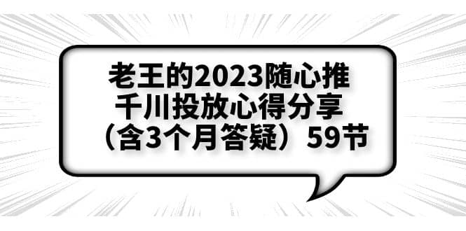 老王的2023随心推+千川投放心得分享（含3个月答疑）59节-讯领网创