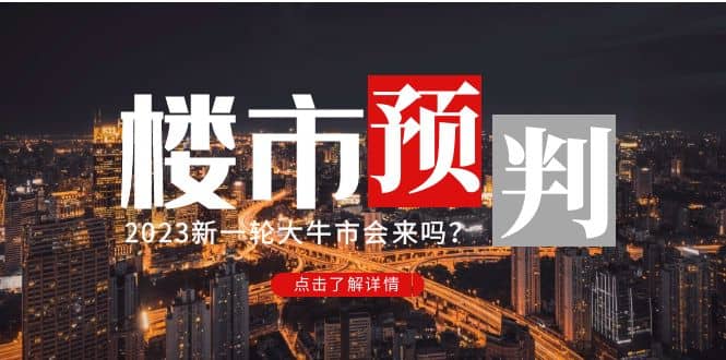 某公众号付费文章《2023楼市预判：新一轮大牛市会来吗？》-讯领网创