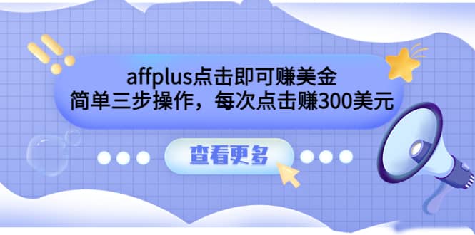 affplus点击即可赚美金，简单三步操作，每次点击赚300美元【视频教程】-讯领网创