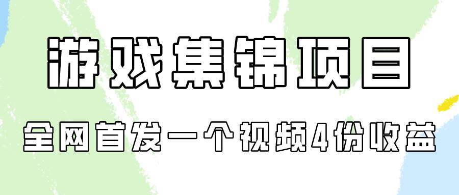 游戏集锦项目拆解，全网首发一个视频变现四份收益-讯领网创