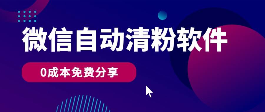 微信自动清粉软件，0成本免费分享，可自用可变现，一天400+-讯领网创