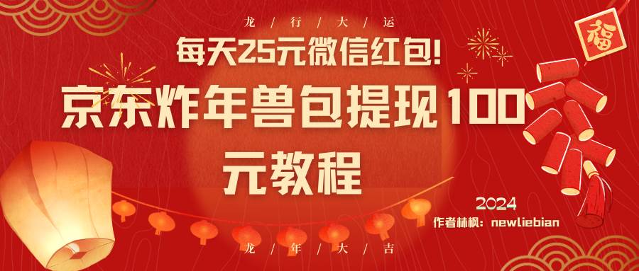 每天25元微信红包！京东炸年兽包提现100元教程-讯领网创